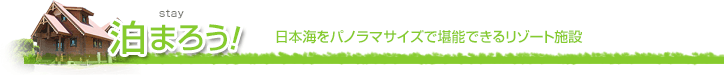 泊まろう！（日本海をパノラマサイズで堪能できるリゾート施設）